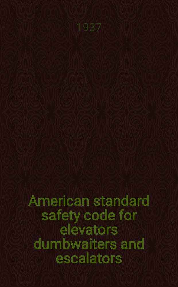 American standard safety code for elevators dumbwaiters and escalators : Rules for construction, inspection, maintenance, and operation