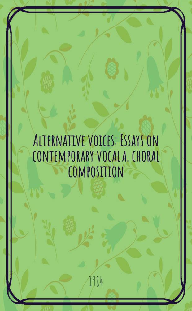 Alternative voices : Essays on contemporary vocal a. choral composition