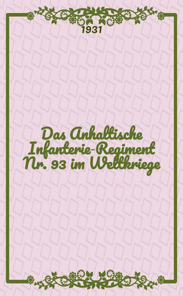 Das Anhaltische Infanterie-Regiment Nr. 93 im Weltkriege