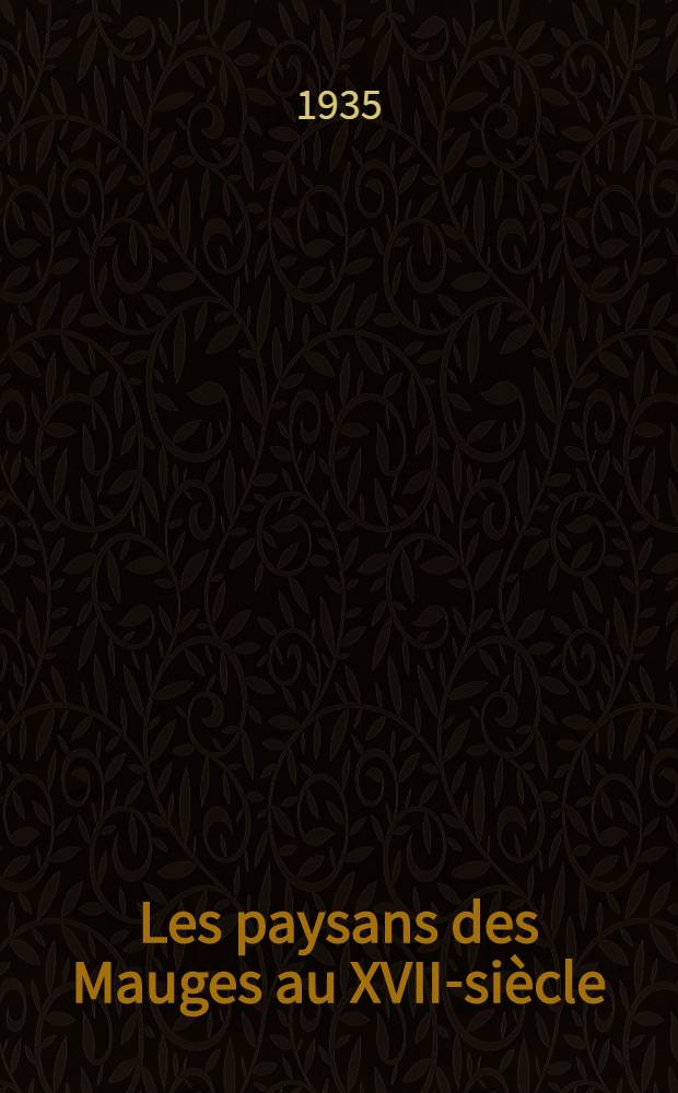 ... Les paysans des Mauges au XVIII- si&egrave;cle : &Eacute;tude sur la vie rurale dans une r&eacute;gion de l'Anjou