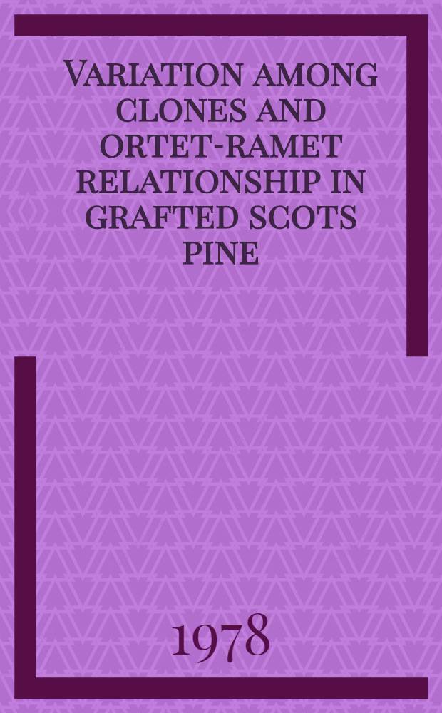 Variation among clones and ortet-ramet relationship in grafted scots pine (Pinus sylvestris L.) = Vriationen mellan kloner och Sambandet ursprungstråd klon för olika egenskaper hos tall