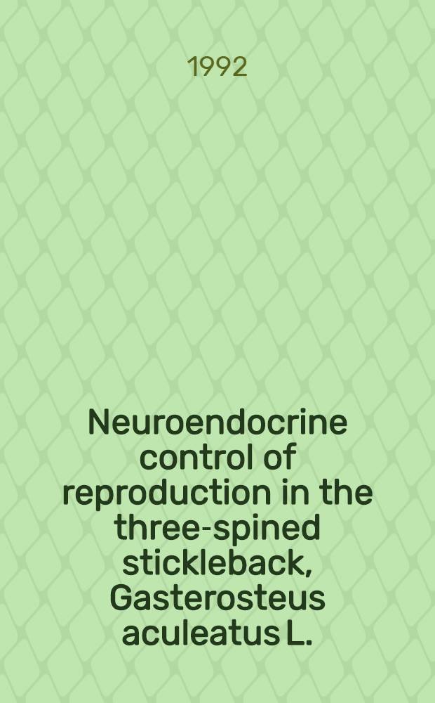 Neuroendocrine control of reproduction in the three-spined stickleback, Gasterosteus aculeatus L. : Akad. avh