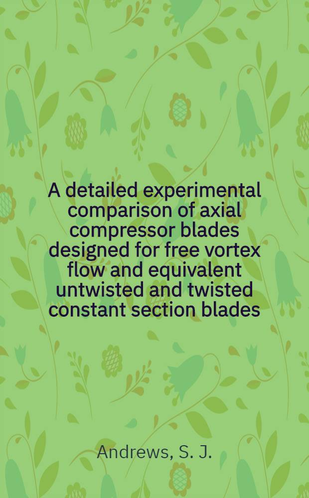 A detailed experimental comparison of axial compressor blades designed for free vortex flow and equivalent untwisted and twisted constant section blades