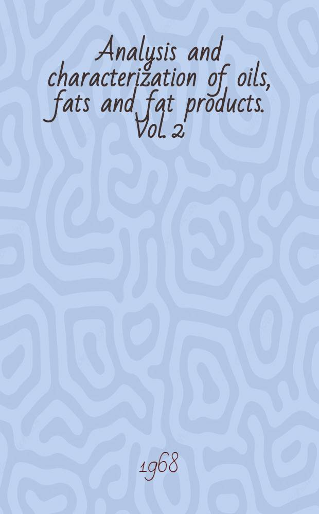 Analysis and characterization of oils, fats and fat products. Vol. 2