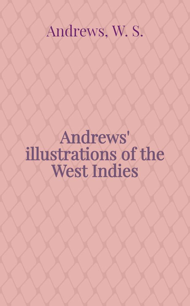 Andrews' illustrations of the West Indies : Description of the islands in the Caribbean sea, Gulf of Mexico, and Florida