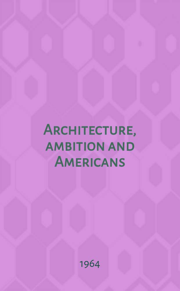 Architecture, ambition and Americans : A social history of American architecture
