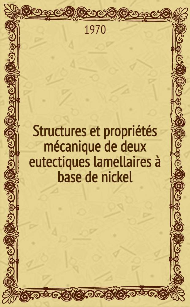 Structures et propriétés mécanique de deux eutectiques lamellaires à base de nickel: Ni-Ni₃Nb et Ni-NiiMo : 1-re thèse prés. ... à la Fac. des sciences de l'Univ. de Nancy ..