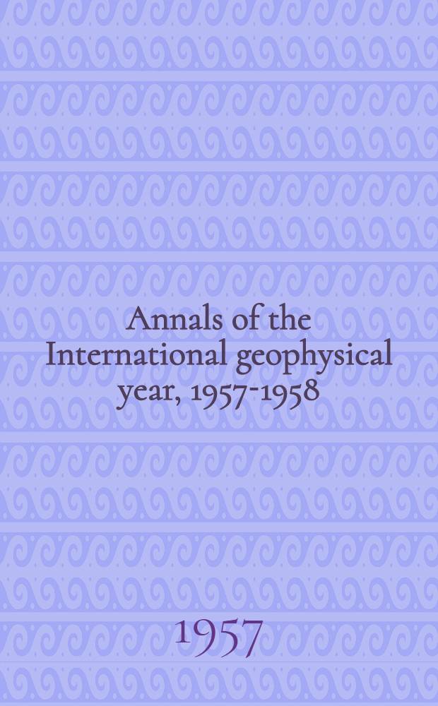 Annals of the International geophysical year, 1957-1958 : IGY instruction manual