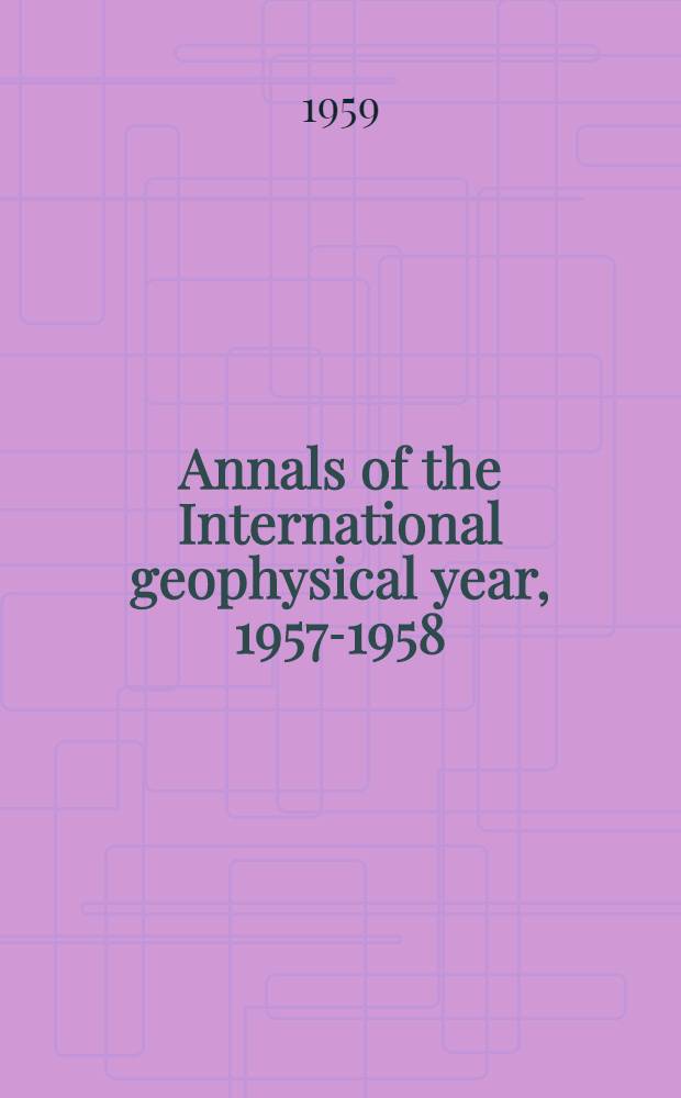 Annals of the International geophysical year, 1957-1958 : IGY instruction manual. Vol. 1 : The histories of the International polar years and the inception and development of the International geophysical year