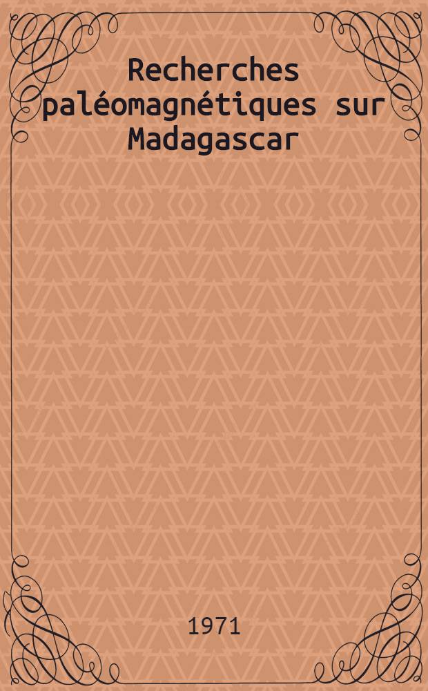 Recherches paléomagnétiques sur Madagascar : Résultats et interprétations dans le cadre de la dislocation de la partie orientale du Gondwana : Thèse prés. à l'Univ. Louis-Pasteur de Strasbourg ..