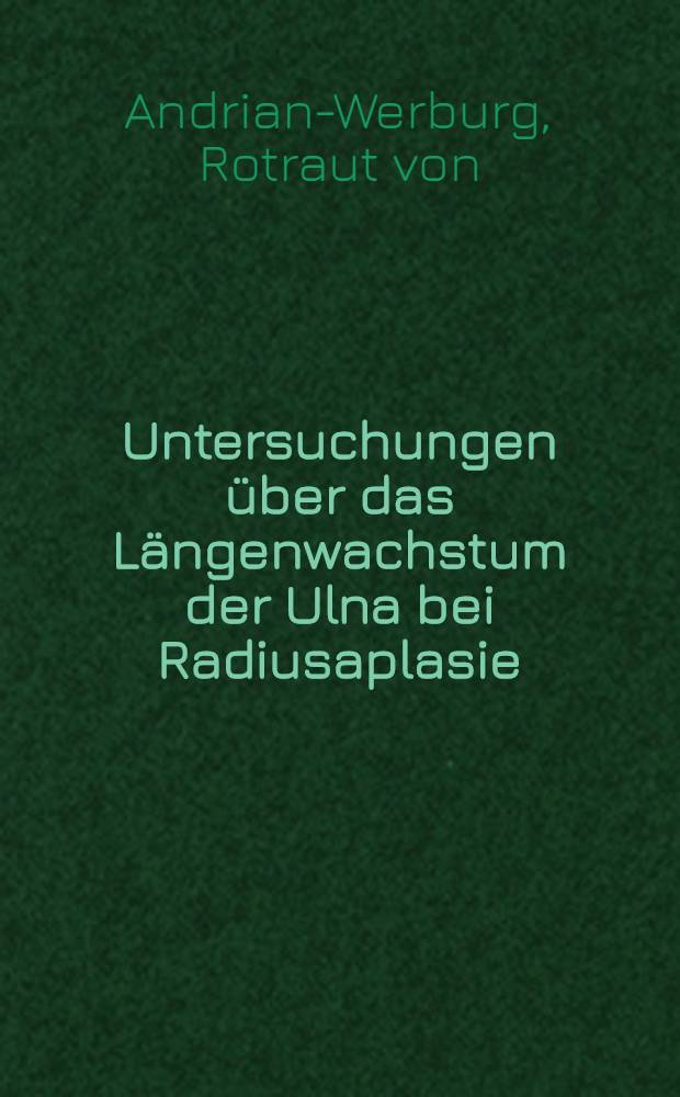 Untersuchungen über das Längenwachstum der Ulna bei Radiusaplasie : Inaug.-Diss. ... einer ... Med. Fakultät der ... Univ. zu Tübingen