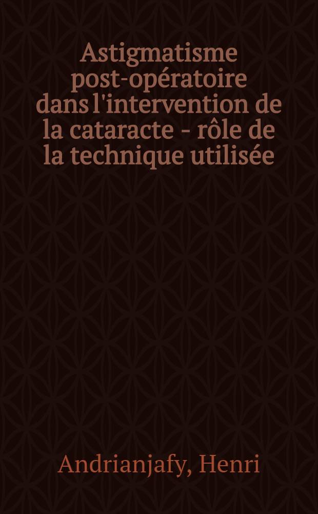 Astigmatisme post-opératoire dans l'intervention de la cataracte - rôle de la technique utilisée : Influence sur l'acuité visuelle définitive : Thèse ..