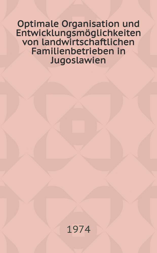 Optimale Organisation und Entwicklungsmöglichkeiten von landwirtschaftlichen Familienbetrieben in Jugoslawien : Diss. ..