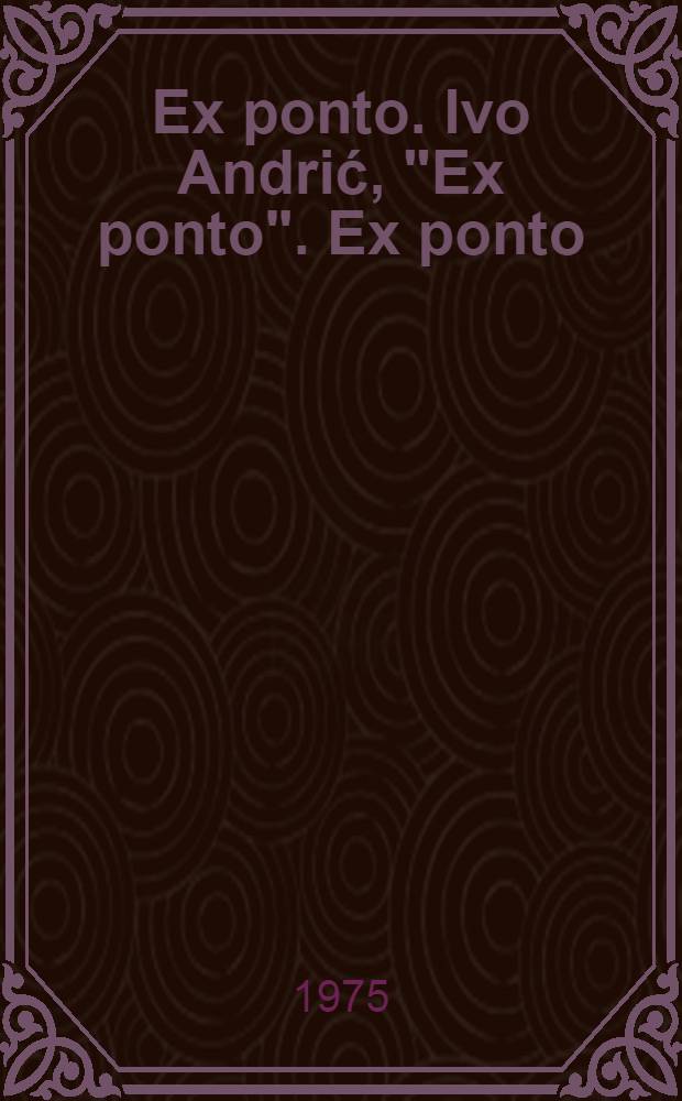 Ex ponto. Ivo Andrić, "Ex ponto". Ex ponto