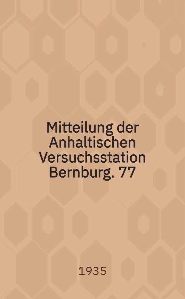 Mitteilung der Anhaltischen Versuchsstation Bernburg. 77 : Versuche über den Einfluss der Nematoden auf Ertrag und Zusammensetzung der Zuckerrüben unter dem Einflusse wechselnder Düngungen ...