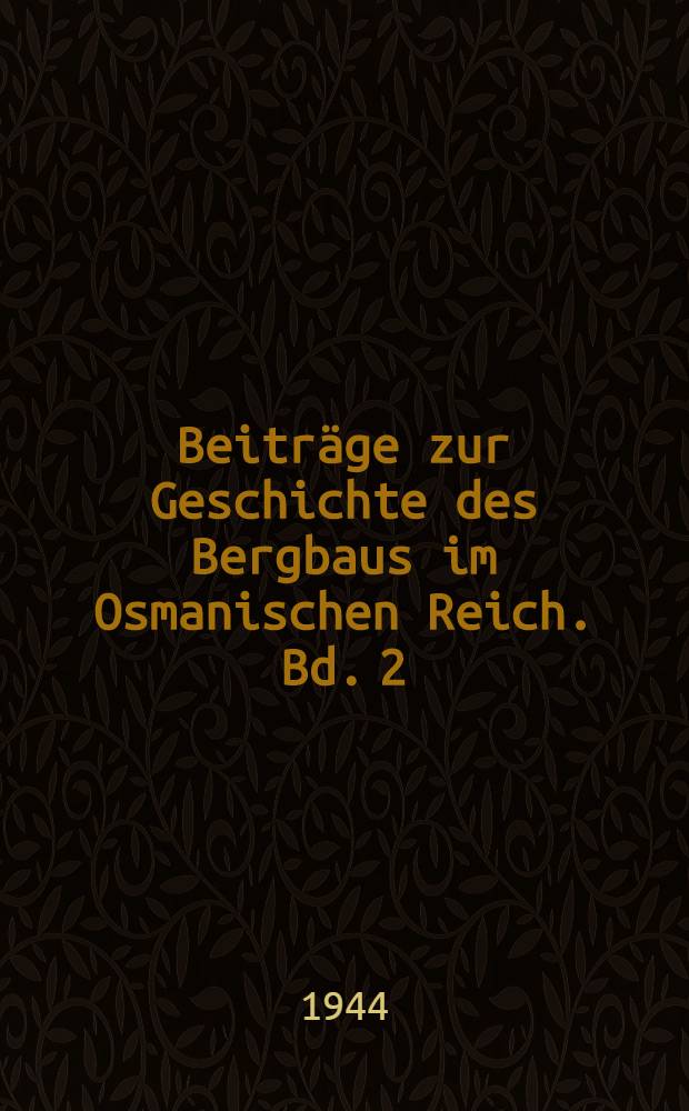 Beiträge zur Geschichte des Bergbaus im Osmanischen Reich. Bd. 2