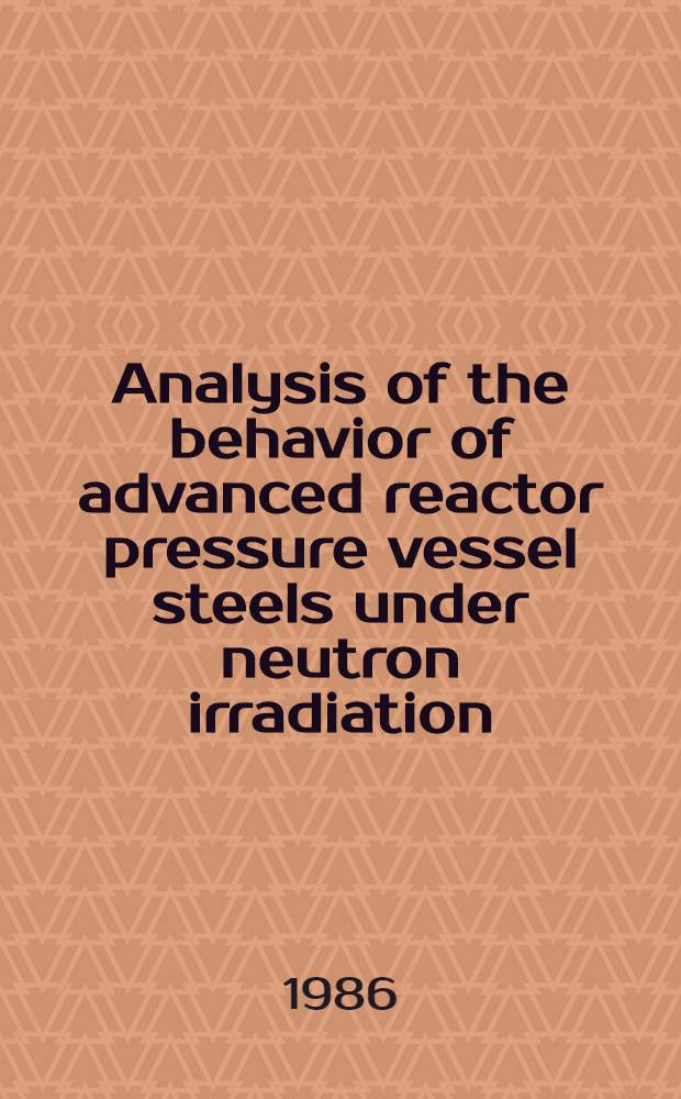Analysis of the behavior of advanced reactor pressure vessel steels under neutron irradiation : Final rep. of IAEA co-ordinated research progr. 1977-1983