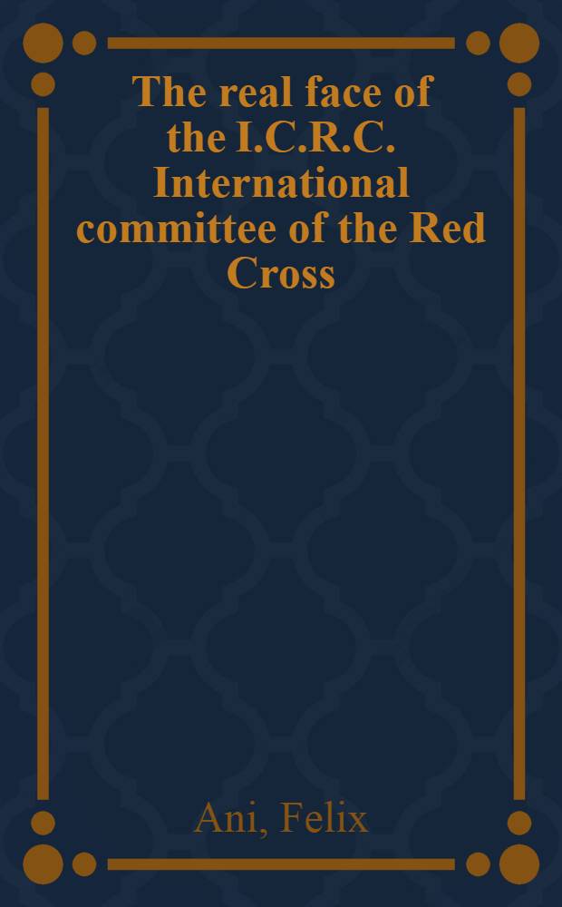 The real face of the I.C.R.C. [International committee of the Red Cross]