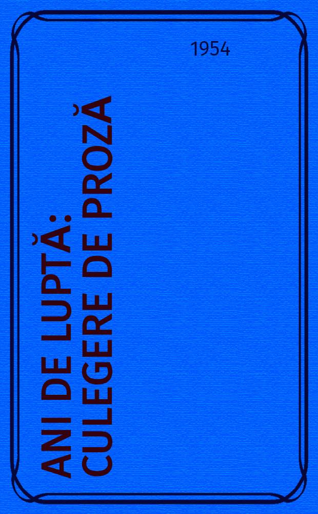 Ani de luptă : Culegere de proză