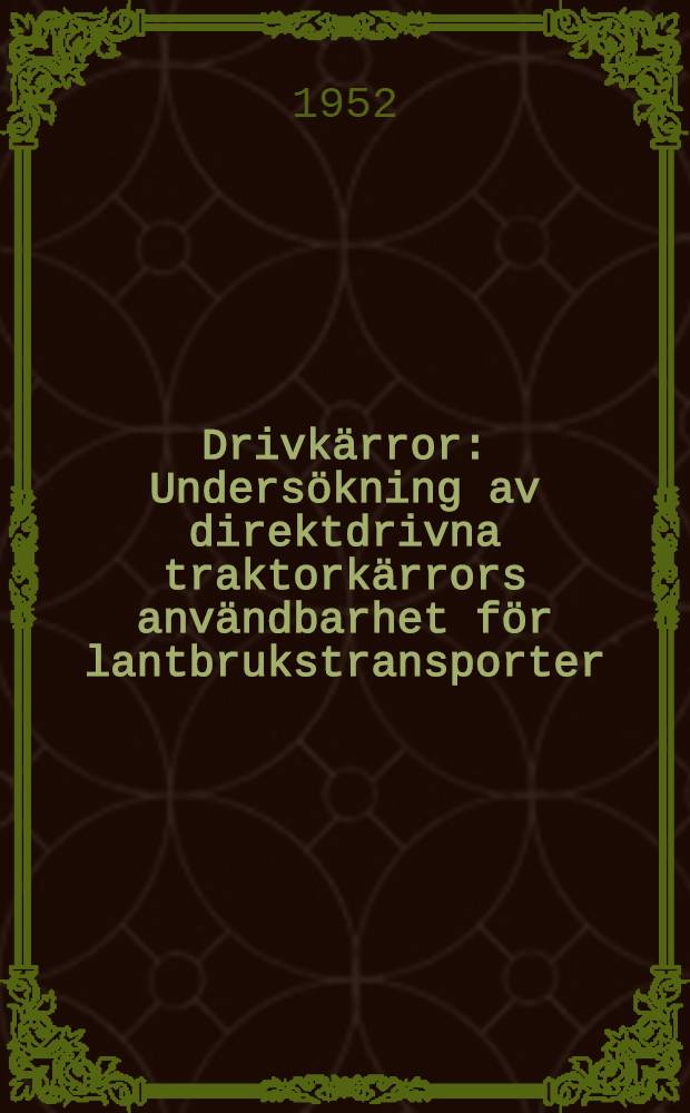 Drivkärror : Undersökning av direktdrivna traktorkärrors användbarhet för lantbrukstransporter