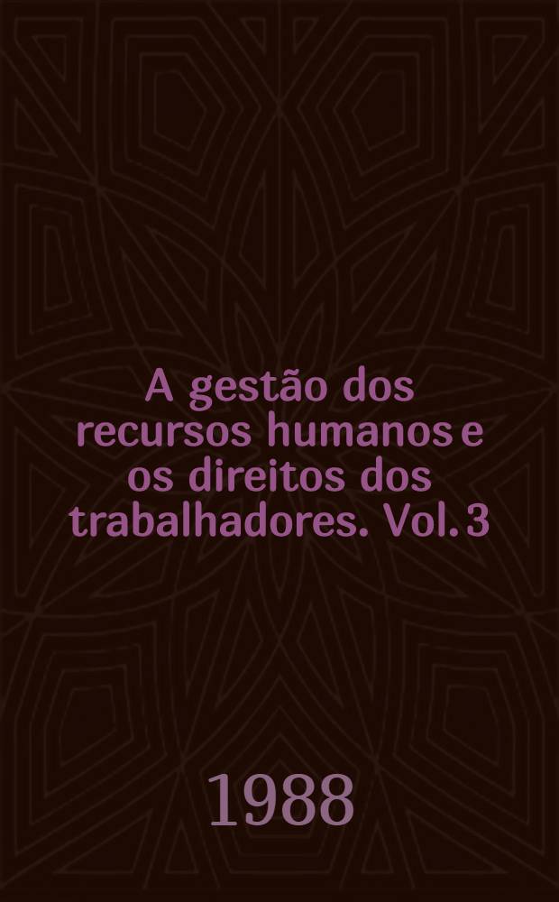 A gestão dos recursos humanos e os direitos dos trabalhadores. Vol. 3 : As empresas/organizações e a gestão dos seus recursos humanos