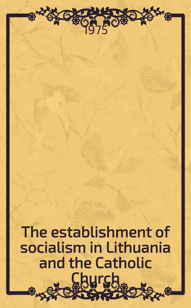 The establishment of socialism in Lithuania and the Catholic Church : Transl. from the Lith. ...