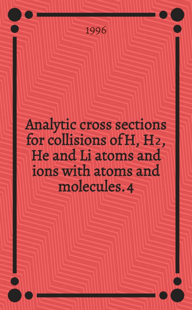 Analytic cross sections for collisions of H, H₂, He and Li atoms and ions with atoms and molecules. 4