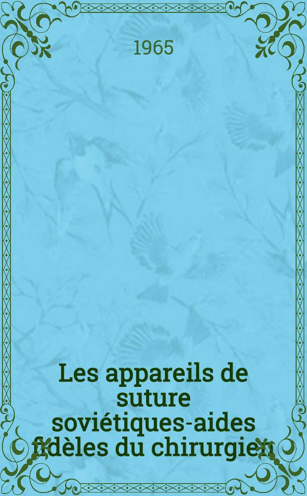 Les appareils de suture soviétiques-aides fidèles du chirurgien : Revue scientifique sommaire sur l'utilisation des nouveaux appareils et instruments chirurgicaux