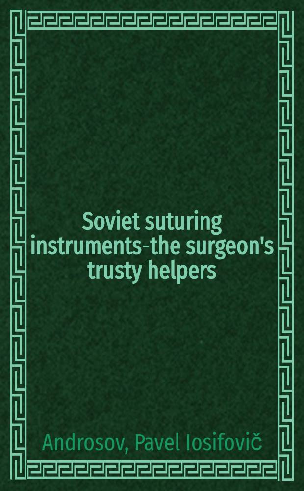 Soviet suturing instruments-the surgeon's trusty helpers : (Brief scientific survey of the application of new surgical apparatus and instruments)