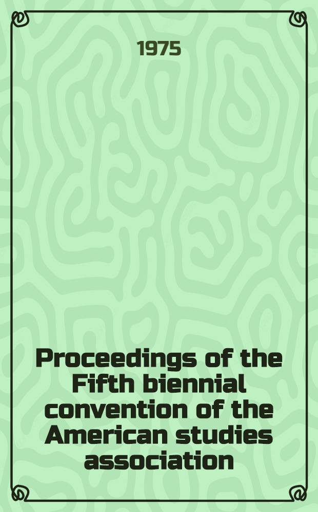 [Proceedings of the] Fifth biennial convention of the American studies association : Nov. 6-8, 1975 San Antonio, Tex