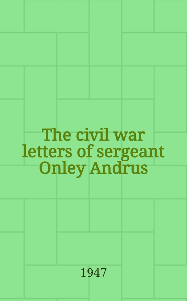 The civil war letters of sergeant Onley Andrus