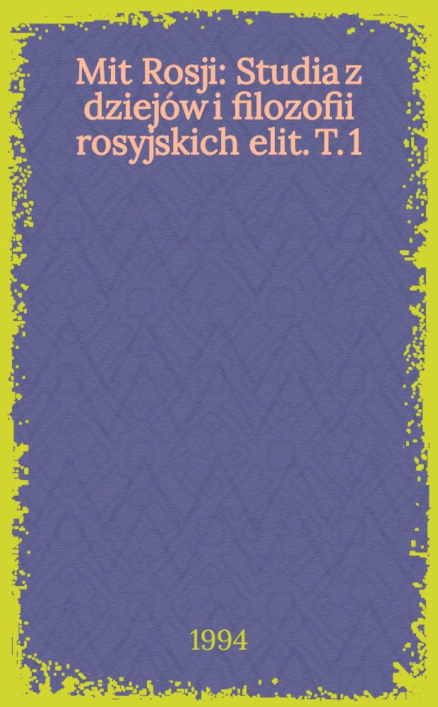 Mit Rosji : Studia z dziejów i filozofii rosyjskich elit. T. 1