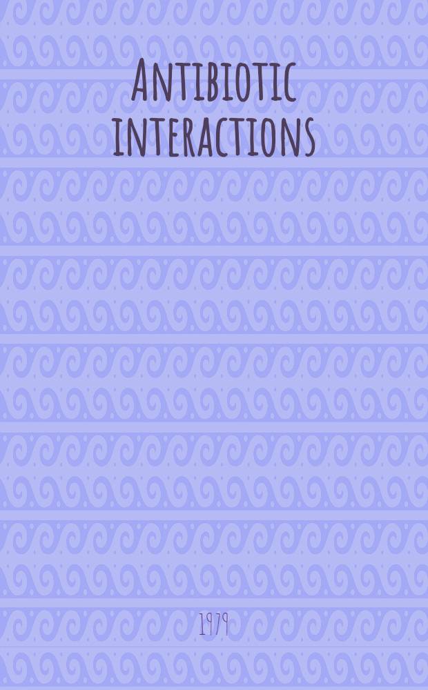 Antibiotic interactions : Proc. of the Meet., held at the Med. soc. of London on 25-18th Sept., 1978