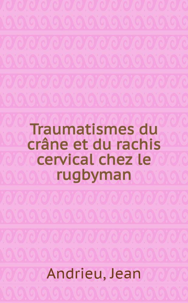 Traumatismes du crâne et du rachis cervical chez le rugbyman : Thèse ..