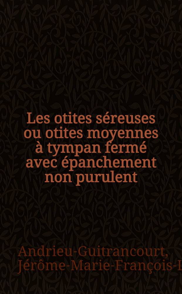 Les otites séreuses ou otites moyennes à tympan fermé avec épanchement non purulent : Thèse ..