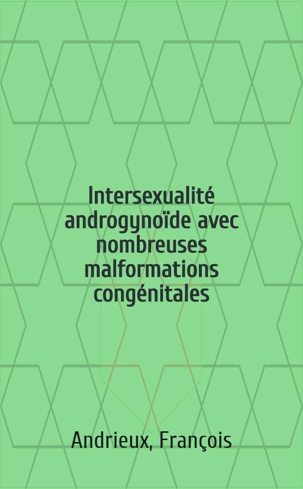 Intersexualité androgynoïde avec nombreuses malformations congénitales : Thèse pour le doctorat en méd. (diplôme d'État)