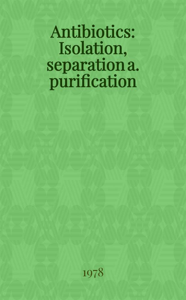 Antibiotics : Isolation, separation a. purification : Symp.