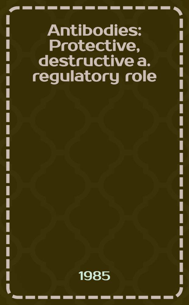 Antibodies : Protective, destructive a. regulatory role
