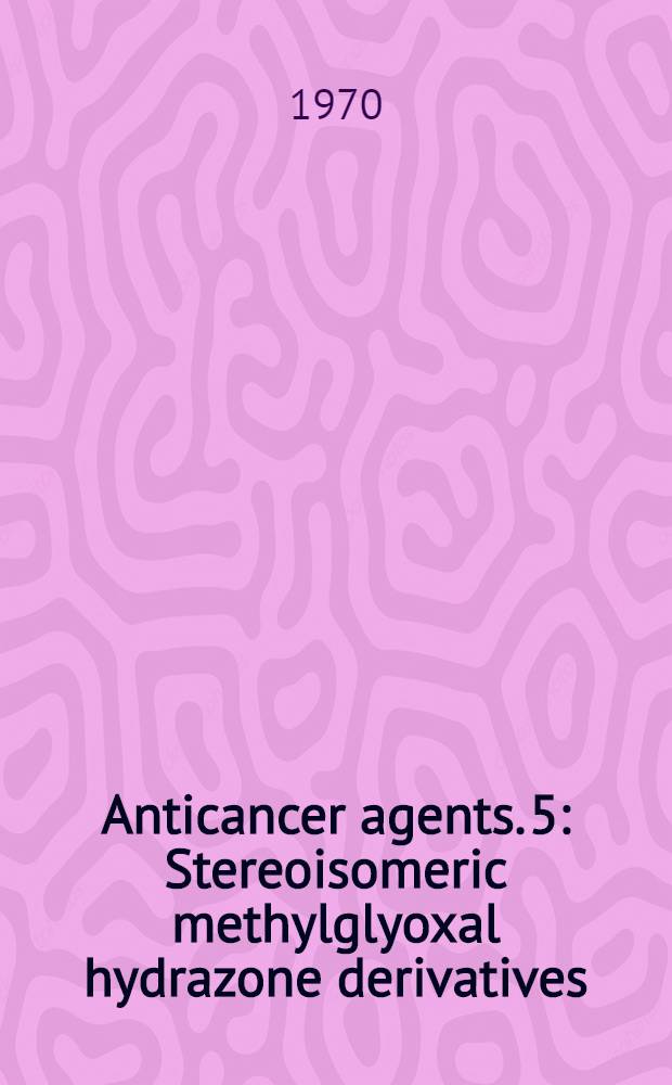 Anticancer agents. 5 : Stereoisomeric methylglyoxal hydrazone derivatives