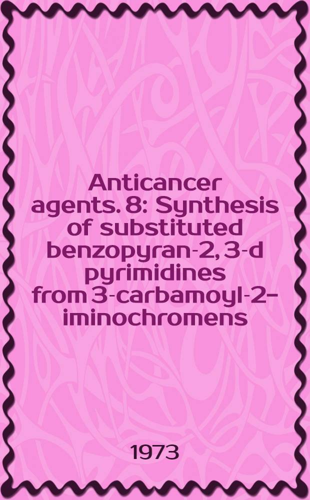 Anticancer agents. 8 : Synthesis of substituted benzopyrano- [2, 3-d] pyrimidines from 3-carbamoyl-2-iminochromens