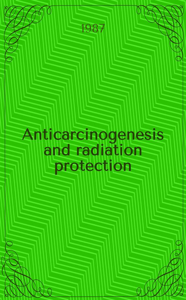 Anticarcinogenesis and radiation protection : Proc. of the Second Intern. conf. on anticarcinogenesis a. radiation protection, held Mar. 8-12, 1987, Gaitherisburg, Md.