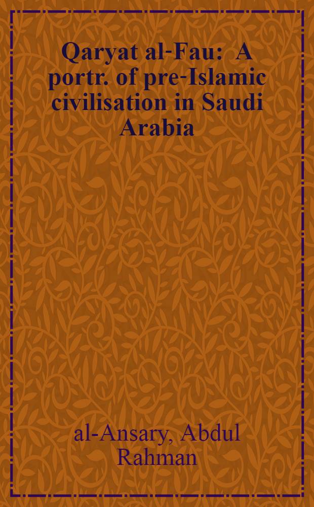 Qaryat al-Fau : A portr. of pre-Islamic civilisation in Saudi Arabia