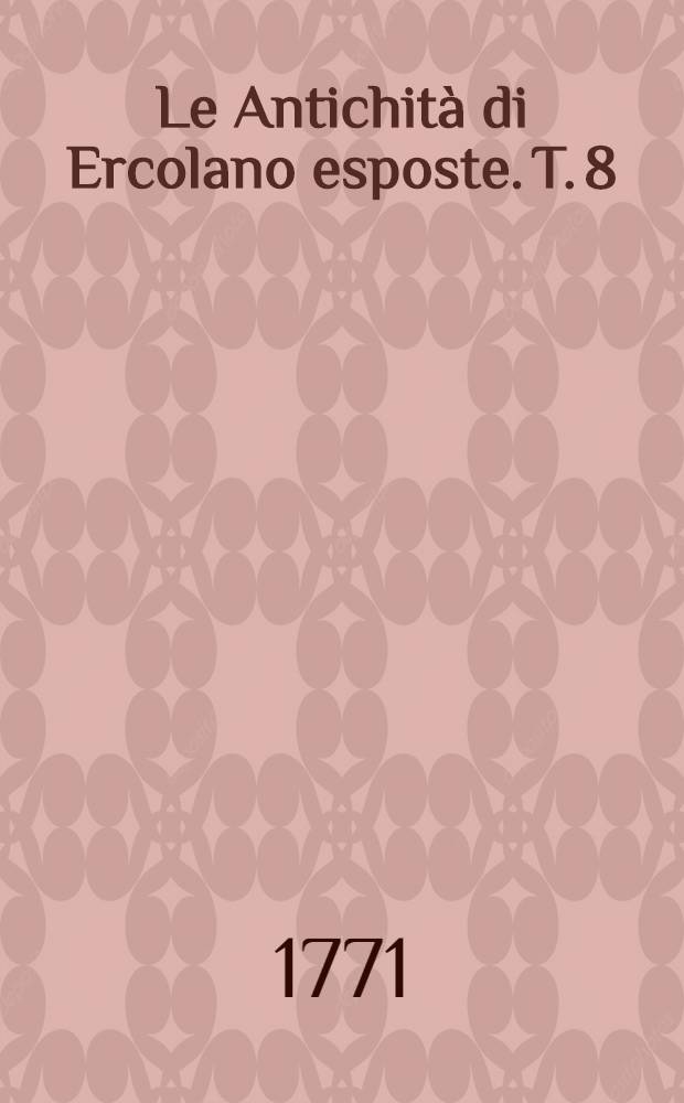 Le Antichità di Ercolano esposte. [T. 8] : De' bronzi di Ercolano e contorni incisi con qualche spiegazione