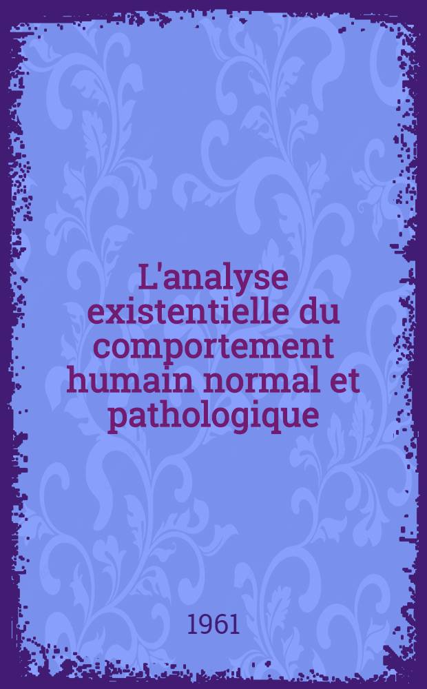 L'analyse existentielle du comportement humain normal et pathologique