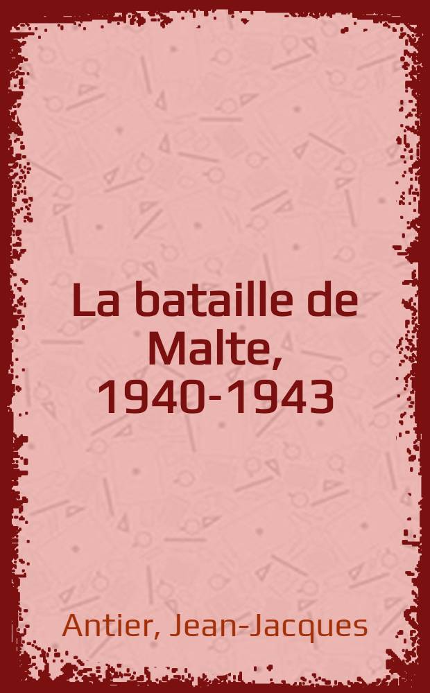La bataille de Malte, 1940-1943