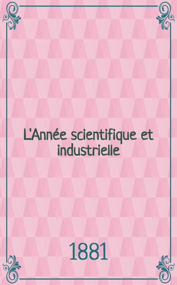 L'Année scientifique et industrielle; ou Exposé annuel des travaux scientifiques, des inventions et des principales applications de la science à l'industrie et aux arts, qui ont attiré l'attention publique en France et à l'étranger. Année 24 : 1880