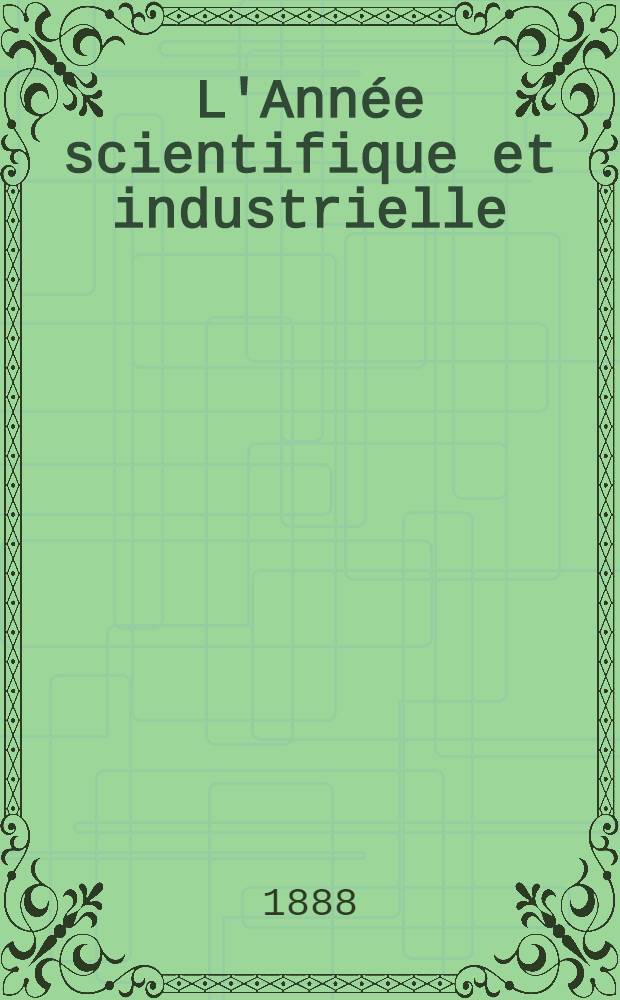 L'Année scientifique et industrielle; ou Exposé annuel des travaux scientifiques, des inventions et des principales applications de la science à l'industrie et aux arts, qui ont attiré l'attention publique en France et à l'étranger. Année 31 : 1887