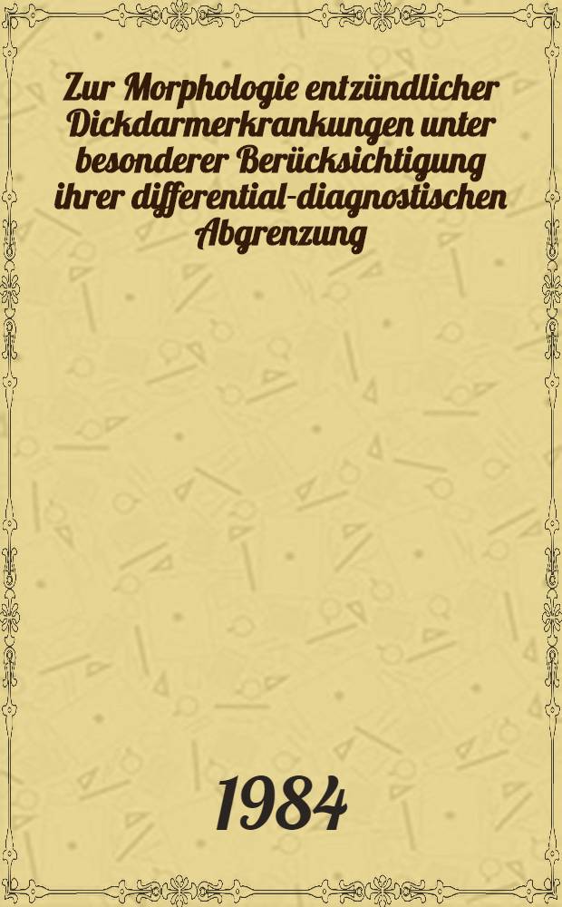 Zur Morphologie entzündlicher Dickdarmerkrankungen unter besonderer Berücksichtigung ihrer differential-diagnostischen Abgrenzung : Inaug.-Diss