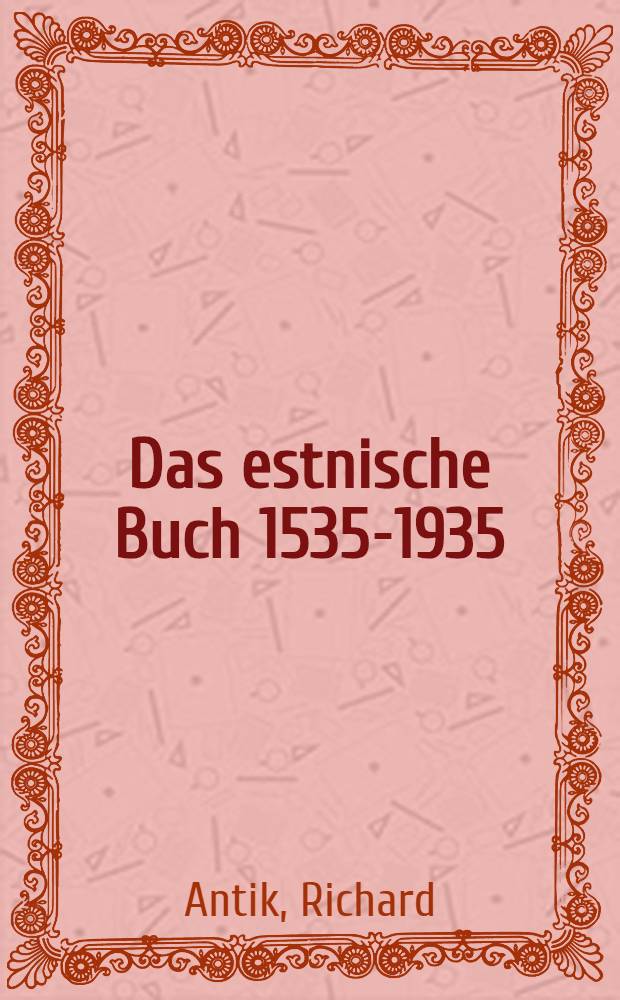Das estnische Buch 1535-1935 = Eesti raamat 1535-1935 : Entwicklungsgeschichtlicher Überblick : Zahlenmässige Nachweise : Abbildungen