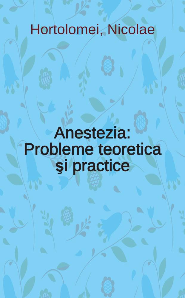 Anestezia : Probleme teoretica şi practice